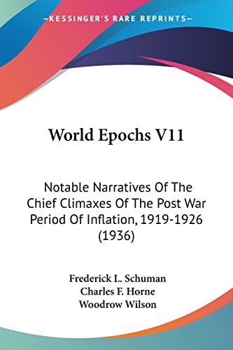 World Epochs V11: Notable Narratives Of The Chief Climaxes Of The Post War Period Of Inflation, 1919-1926 (1936) (9781162557458) by Schuman, Frederick L; Horne, Charles F; Wilson, Woodrow
