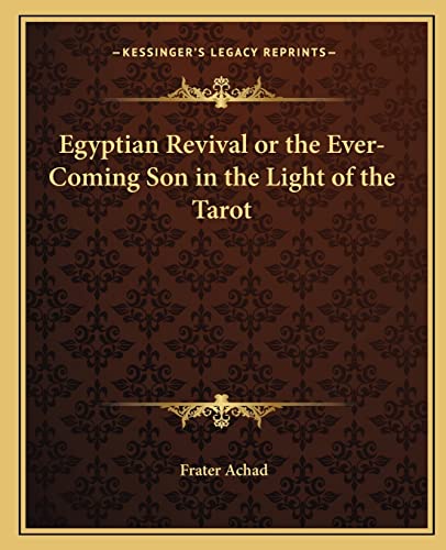 Egyptian Revival or the Ever-Coming Son in the Light of the Tarot (9781162560113) by Achad, Frater