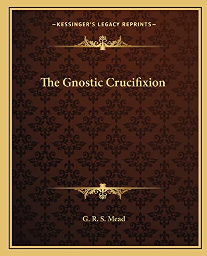 The Gnostic Crucifixion (9781162560298) by Mead, G R S