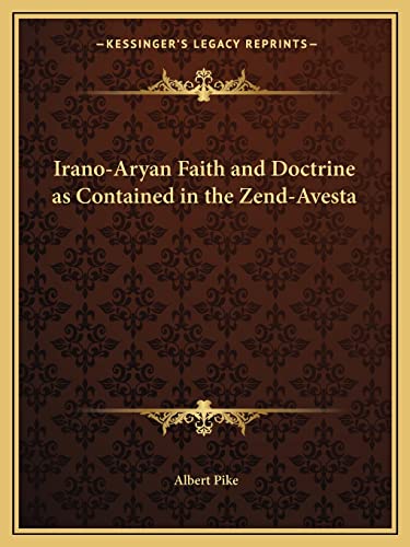 Irano-Aryan Faith and Doctrine as Contained in the Zend-Avesta (9781162560458) by Pike, Albert