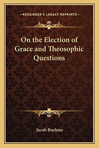 On the Election of Grace and Theosophic Questions (9781162560816) by Boehme, Jacob
