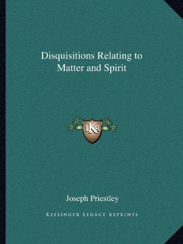 Disquisitions Relating to Matter and Spirit (9781162562124) by Priestley, Joseph