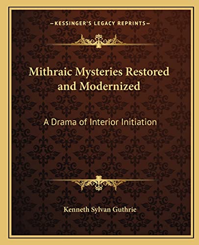 Mithraic Mysteries Restored and Modernized: A Drama of Interior Initiation (9781162562636) by Guthrie, Kenneth Sylvan