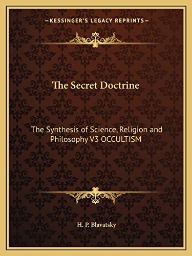 The Secret Doctrine: The Synthesis of Science, Religion and Philosophy V3 OCCULTISM (9781162563022) by Blavatsky, H P