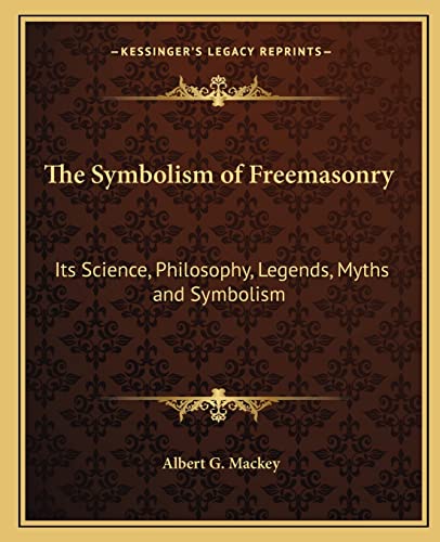 The Symbolism of Freemasonry: Its Science, Philosophy, Legends, Myths and Symbolism (9781162563572) by Mackey, Albert G