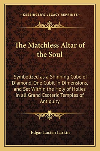 Imagen de archivo de The Matchless Altar of the Soul: Symbolized as a Shinning Cube of Diamond, One Cubit in Dimensions, and Set Within the Holy of Holies in all Grand Esoteric Temples of Antiquity a la venta por THE SAINT BOOKSTORE
