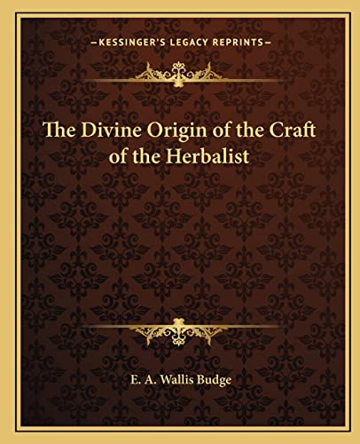 The Divine Origin of the Craft of the Herbalist (9781162564692) by Budge Sir, Professor E A Wallis