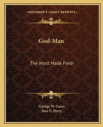 God-Man: The Word Made Flesh (9781162567709) by Carey, Former Professor Of Government George W; Perry, Inez E