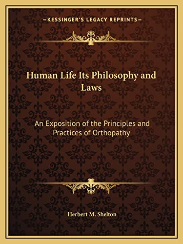 Human Life Its Philosophy and Laws: An Exposition of the Principles and Practices of Orthopathy (9781162567921) by Shelton, Herbert M