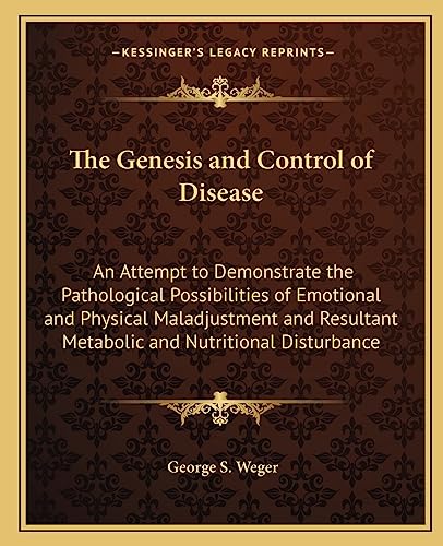 9781162568317: The Genesis and Control of Disease: An Attempt to Demonstrate the Pathological Possibilities of Emotional and Physical Maladjustment and Resultant Metabolic and Nutritional Disturbance