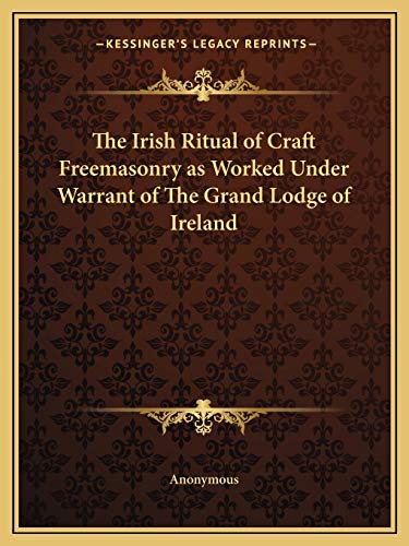 9781162568454: The Irish Ritual of Craft Freemasonry as Worked Under Warrant of The Grand Lodge of Ireland