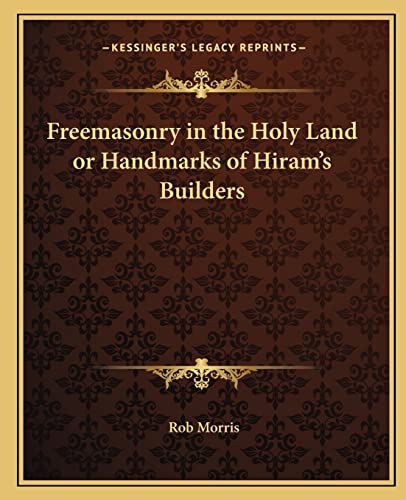 Freemasonry in the Holy Land or Handmarks of Hiram's Builders (9781162568768) by Morris, Rob