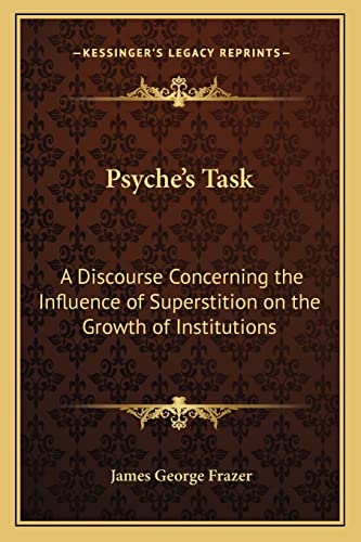 Psyche's Task: A Discourse Concerning the Influence of Superstition on the Growth of Institutions (9781162569086) by Frazer, Sir James George