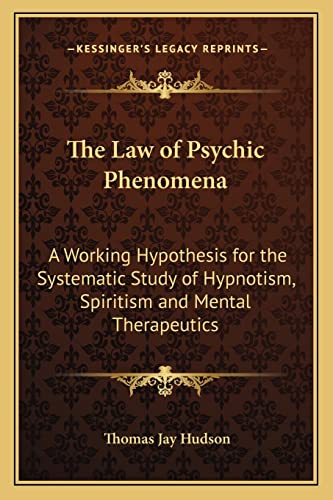 9781162569543: The Law of Psychic Phenomena: A Working Hypothesis for the Systematic Study of Hypnotism, Spiritism and Mental Therapeutics