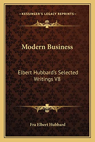 Modern Business: Elbert Hubbard's Selected Writings V8 (9781162569833) by Hubbard, Fra Elbert