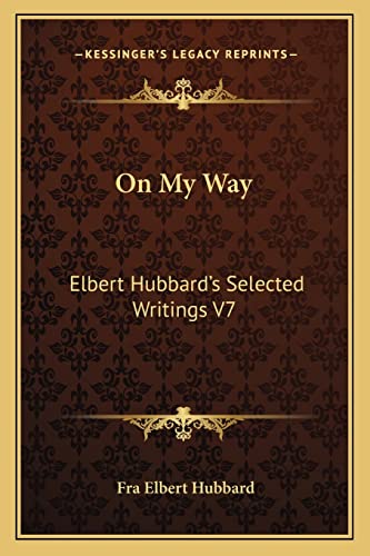 On My Way: Elbert Hubbard's Selected Writings V7 (9781162569895) by Hubbard, Fra Elbert