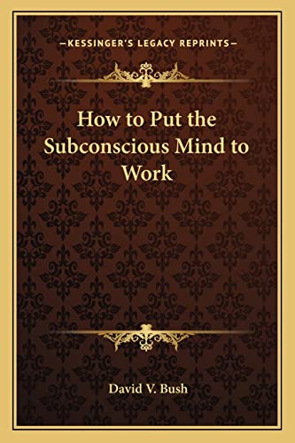 How to Put the Subconscious Mind to Work (9781162569949) by Bush, David V