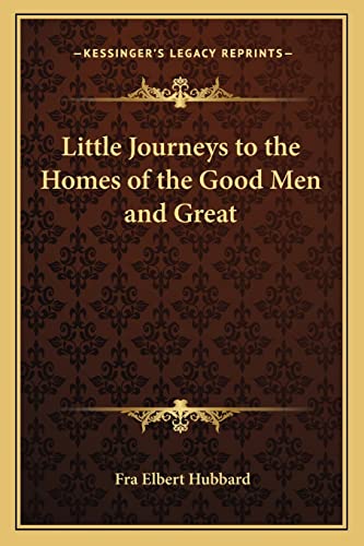 Little Journeys to the Homes of the Good Men and Great (9781162570112) by Hubbard, Fra Elbert
