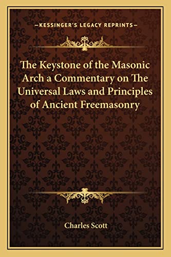 The Keystone of the Masonic Arch a Commentary on The Universal Laws and Principles of Ancient Freemasonry (9781162571386) by Scott, Chief Division Of Psychiatry And The Law Professor Of Clinical Psychiatry Charles