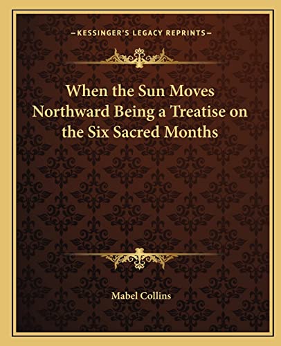 When the Sun Moves Northward Being a Treatise on the Six Sacred Months (9781162572086) by Collins, Mabel