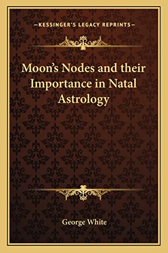 Moon's Nodes and their Importance in Natal Astrology (9781162572512) by White, George