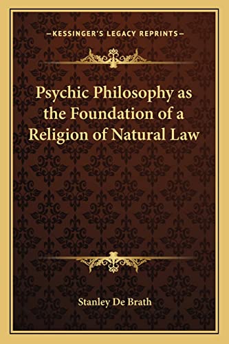 Psychic Philosophy As the Foundation of a Religion of Natural Law - Stanley De Brath