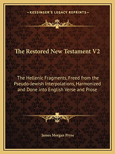 9781162576398: The Restored New Testament V2: The Hellenic Fragments, Freed from the Pseudo-Jewish Interpolations, Harmonized and Done into English Verse and Prose
