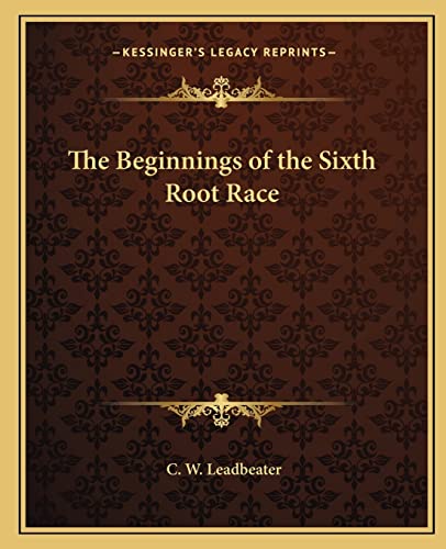 9781162583372: The Beginnings of the Sixth Root Race