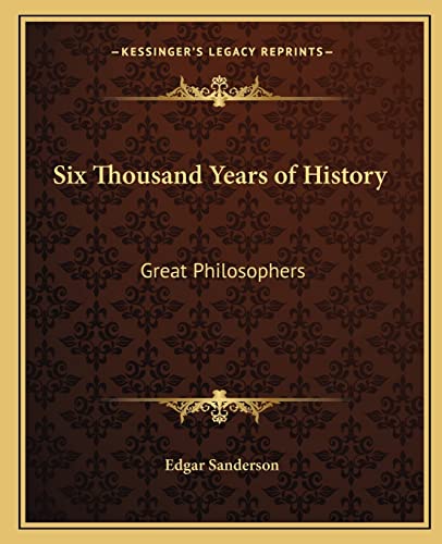 Six Thousand Years of History: Great Philosophers (9781162583402) by Sanderson, Edgar