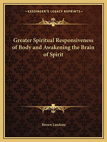 9781162583549: Greater Spiritual Responsiveness of Body and Awakening the Brain of Spirit