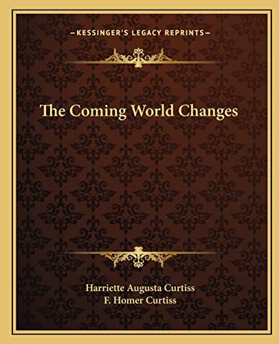 The Coming World Changes (9781162584232) by Curtiss, Harriette Augusta; Curtiss, F Homer