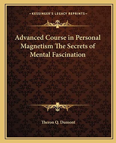 9781162585765: Advanced Course in Personal Magnetism The Secrets of Mental Fascination