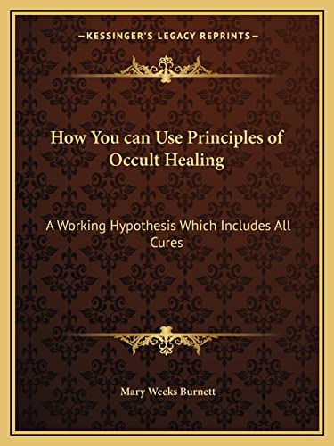Imagen de archivo de How You can Use Principles of Occult Healing: A Working Hypothesis Which Includes All Cures a la venta por California Books
