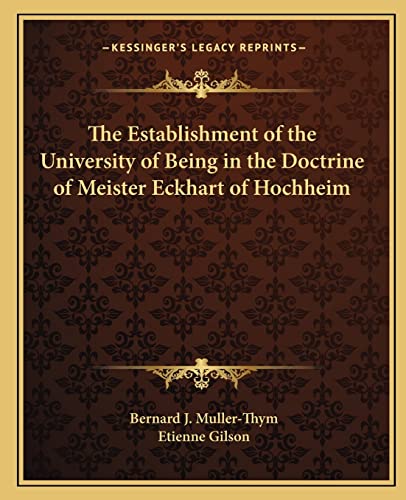 The Establishment of the University of Being in the Doctrine of Meister Eckhart of Hochheim (9781162589404) by Muller-Thym, Bernard J; Gilson, Etienne