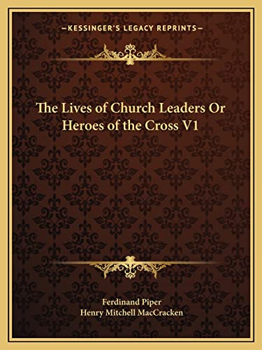 The Lives of Church Leaders Or Heroes of the Cross V1 (9781162593388) by Piper, Ferdinand; Maccracken, Henry Mitchell