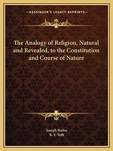 The Analogy of Religion, Natural and Revealed, to the Constitution and Course of Nature (9781162598581) by Butler, Joseph; Tefft, B F