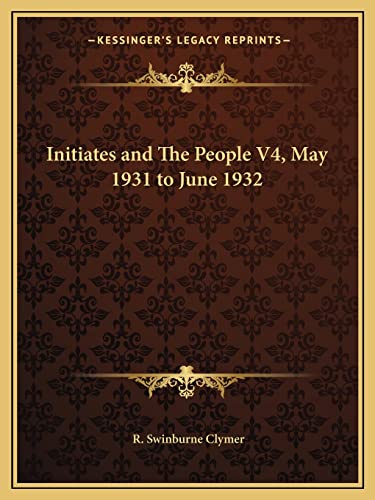 Initiates and The People V4, May 1931 to June 1932 (9781162601052) by Clymer, R Swinburne