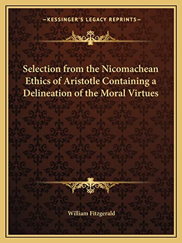 Selection from the Nicomachean Ethics of Aristotle Containing a Delineation of the Moral Virtues (9781162602455) by Fitzgerald, Professor Of Latin Language And Literature William