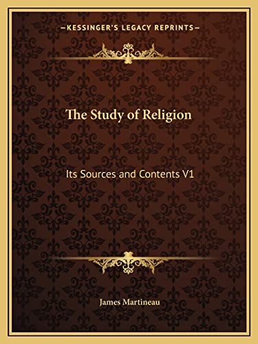 The Study of Religion: Its Sources and Contents V1 (9781162602530) by Martineau, James