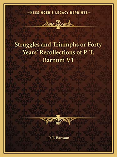 Struggles and Triumphs or Forty Years' Recollections of P. T. Barnum V1 (9781162603063) by Barnum, P T