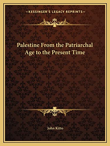 Palestine From the Patriarchal Age to the Present Time (9781162604343) by Kitto, John