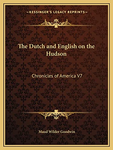 The Dutch and English on the Hudson: Chronicles of America V7 (9781162605968) by Goodwin, Maud Wilder