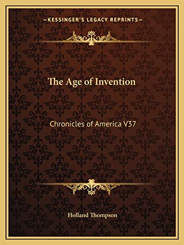 The Age of Invention: Chronicles of America V37 (9781162606118) by Thompson, Holland