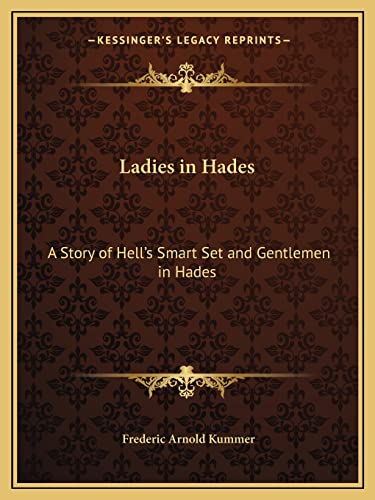Ladies in Hades: A Story of Hell's Smart Set and Gentlemen in Hades: The Story of a Damned Debutante (9781162610207) by Kummer, Frederic Arnold