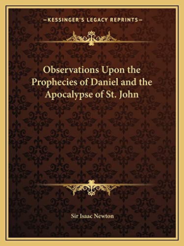 Observations Upon the Prophecies of Daniel and the Apocalypse of St. John (9781162614557) by Newton Sir, Sir Isaac