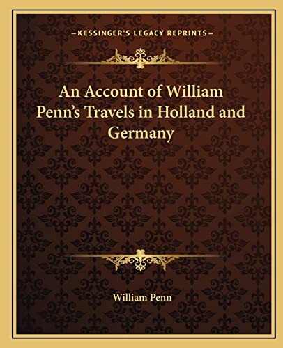 An Account of William Penn's Travels in Holland and Germany (9781162614564) by Penn, William