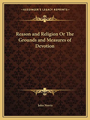 Reason and Religion Or The Grounds and Measures of Devotion (9781162614977) by Norris, John