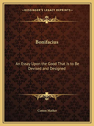 Bonifacius: An Essay Upon the Good That Is to Be Devised and Designed (9781162615141) by Mather, Cotton