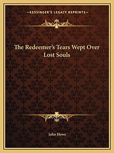 The Redeemer's Tears Wept Over Lost Souls (9781162616513) by Howe, John