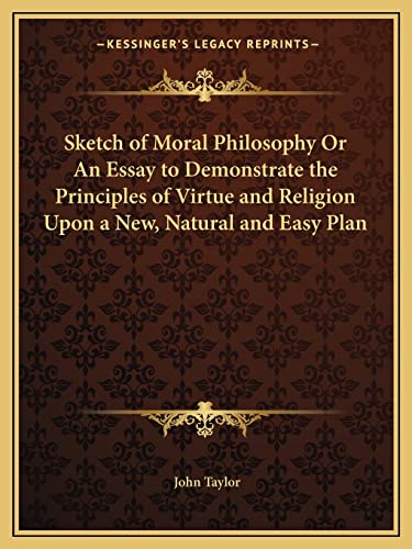 Sketch of Moral Philosophy Or An Essay to Demonstrate the Principles of Virtue and Religion Upon a New, Natural and Easy Plan (9781162617091) by Taylor, Lecturer In Classics John